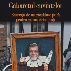 Matei Visniec - Cabaretul cuvintelor. Exercitii de muzicalitate pura pentru actorii debutanti