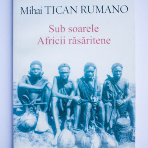 Mihai Tican Rumano - Sub soarele Africii rasaritene