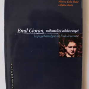 Mircea Gelu Buta, Liliana Buta - Emil Cioran, psihanaliza adolescentei / Emil Cioran, la psychanalyse de l`adolescence (editie bilingva, romano-franceza)