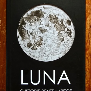 Oliver Morton - Luna. O istorie pentru viitor (editie hardcover)