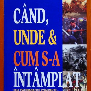 Reader`s Digest - Cand, unde & cum s-a intamplat. Cele mai dramatice evenimente... si cum au schimbat ele lumea (editie hardcover)
