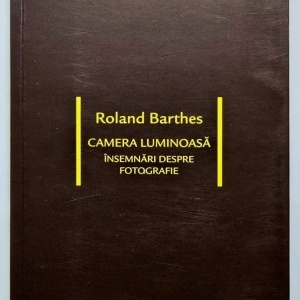 Roland Barthes - Camera luminoasa. Insemnari despre fotografie