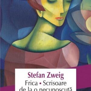 Stefan Zweig - Frica. Scrisoare de la o necunoscuta