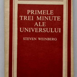 Steven Weinberg - Primele trei minute ale Universului. Un punct de vedere modern asupra originii Universului