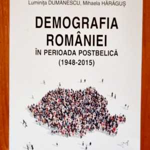 Traian Rotariu, Luminita Dumanescu, Mihaela Harangus - Demografia Romaniei in perioada postbelica (1948-2015)