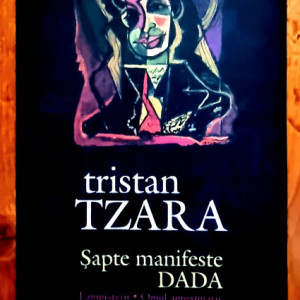 Tristan Tzara - Sapte manifeste DADA. Lampistierii. Omul aproximativ (editie aniversara, hardcover - centenar DADA)