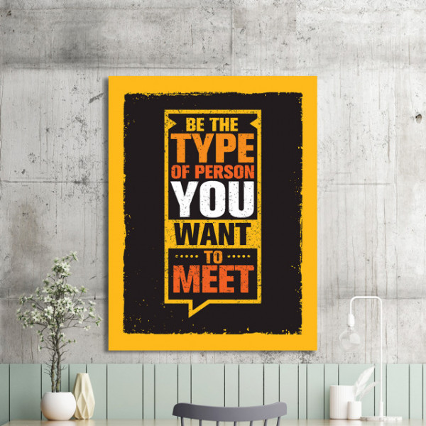 Tablou Motivational - Be The Type Of Person You Want To Meet