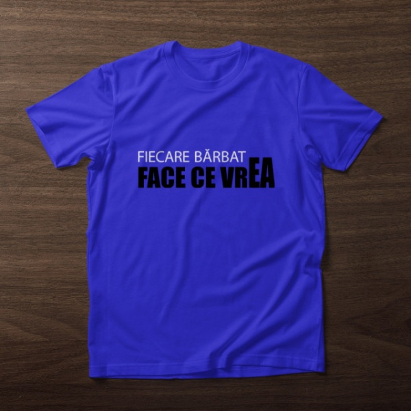 Imprimeu Tricou Fiecare barbat face ce vrea