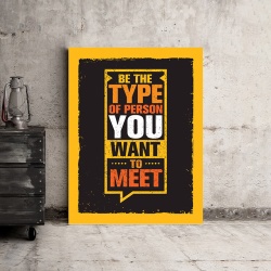 Tablou Motivational - Be The Type Of Person You Want To Meet - Img 3