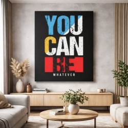 Tablou Canvas Motivational - You can be whatever