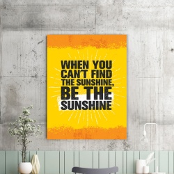Tablou Motivational - When You Can't Find The Sunshine - Img 2