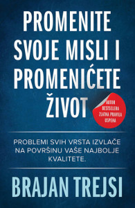 Promenite svoje misli i promenićete život - Brajan Trejsi