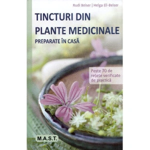 Tincturi din plante medicinale preparate in casa. Peste 70 de retete verificate in practica