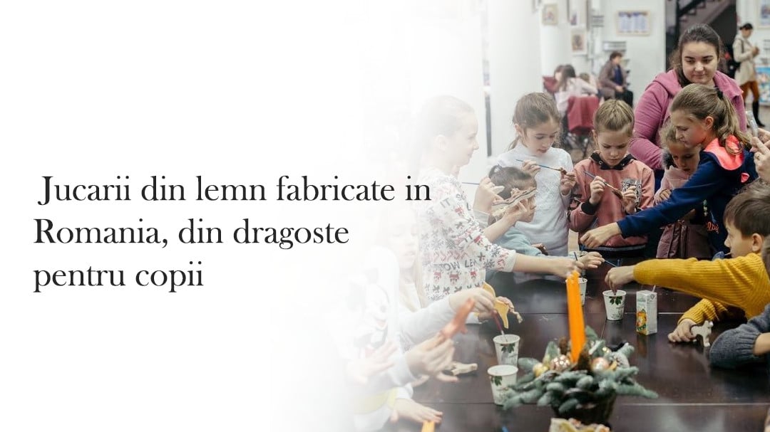 Jucarii Din Lemn Fabricate in Romania, Din Dragoste Pentru Copii