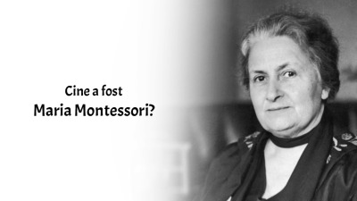 Cine a fost Maria Montessori?