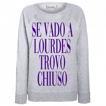 Felpa Donna "Se vado a Lourdes trovo chiuso"