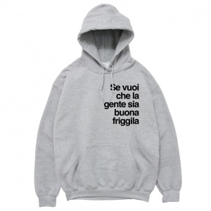 Felpa Cappuccio "Se vuoi che la gente sia buona friggila"