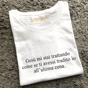 Maglia "Gesù mi stai trattando come se ti avessi tradito io all'ultima cena"
