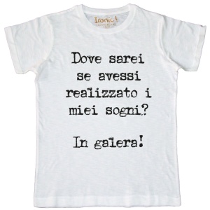 Maglia Uomo "Dove sarei se avessi realizzto i miei sogni? In galera"