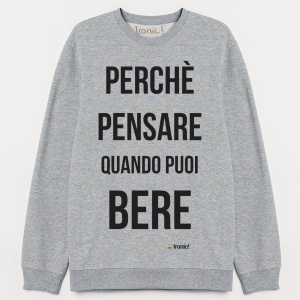 Felpa Donna "Perchè pensare quando puoi bere"