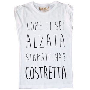 Maglia Donna "Come ti sei alzata stamattina? Costretta"