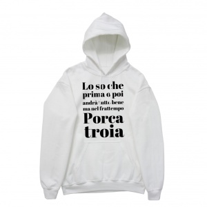 Felpa Cappuccio "Lo so che prima o poi andrà tutto bene..."
