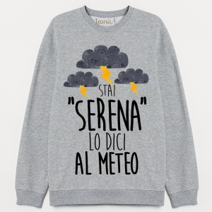 Felpa Donna "Stai serena lo dici al meteo"