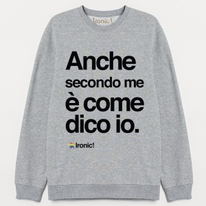 Felpa Donna "Anche secondo me è come dico io"