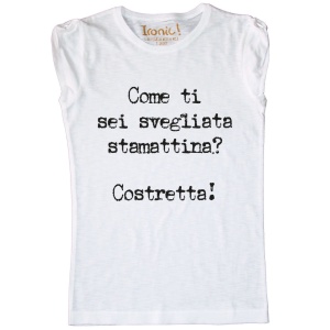 Maglia Donna "Come ti sei alzata stamattina? Costretta"
