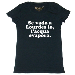 Maglia "Se vado a Lourdes io, l'acqua evapora"