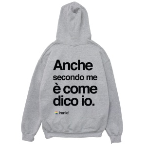 Felpa Cappuccio "Anche secondo me è come dico io"