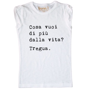 Maglia Donna "Cosa vuoi di più dalla vita? Tregua."