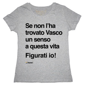 Maglia Donna "Se non l'ha trovato Vasco..."