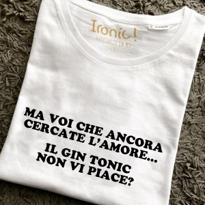 Maglia Donna "Ma voi che ancora cercate l’amore... Il Gin Tonic non vi piace?"