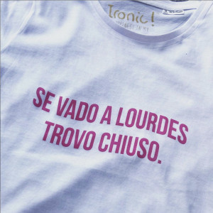 Maglia Donna "Se vado a Lourdes trovo chiuso"