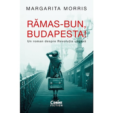 Ramas-bun, Budapesta! Un roman despre revolutia ungara, Margarita Morris