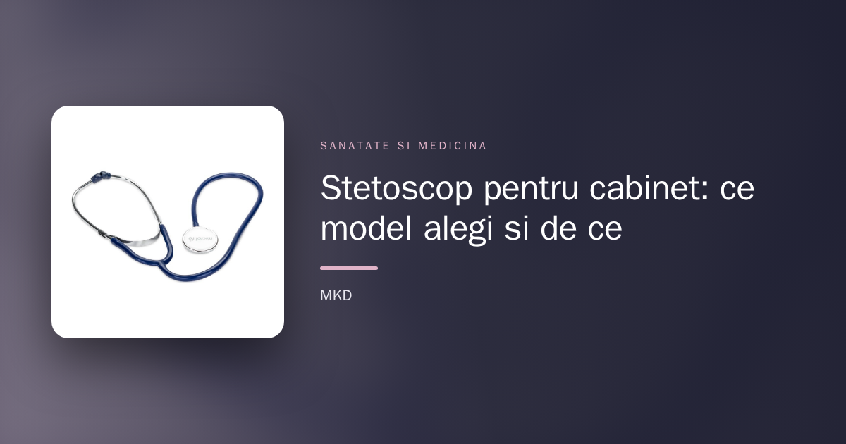 Stetoscop pentru cabinet: ce model alegi și de ce