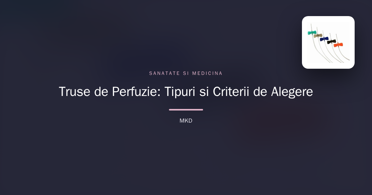 Truse de Perfuzie: Tipuri și Criterii de Alegere