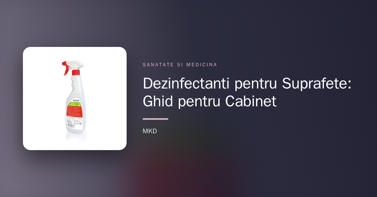 Dezinfectanți pentru Suprafețe: Ghid pentru Cabinet