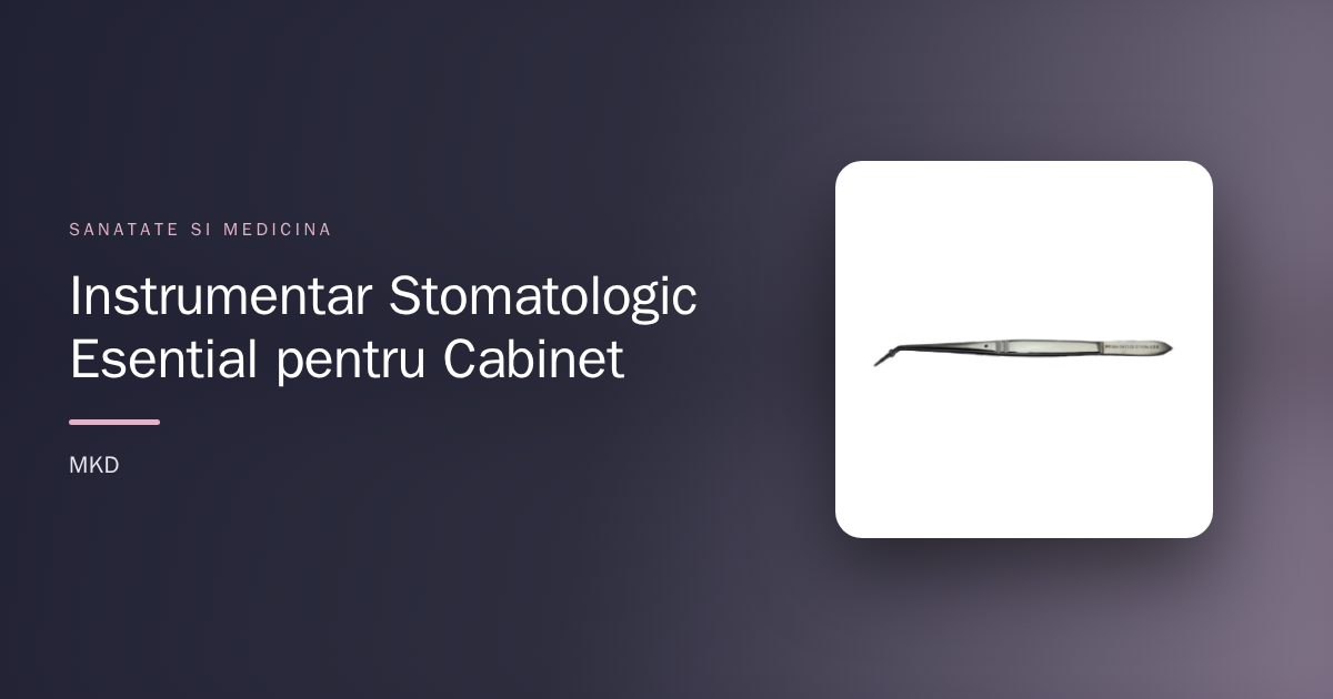 Instrumentar Stomatologic Esențial pentru Cabinet