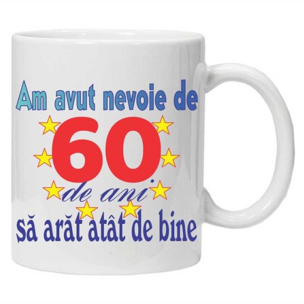 Cana personalizata "am avut nevoie de 60 de ani sa arat atat de bine", CRD PRINT