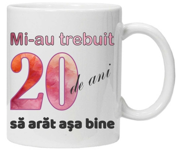 Cana personalizata cu imprimeu "Mi-au trebuit 20 de ani sa arat asa bine - 2", CRD PRINT