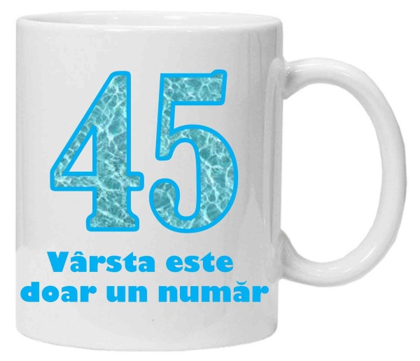 Cana personalizata cu imprimeu "varsta este doar un numar - 45", CRD PRINT