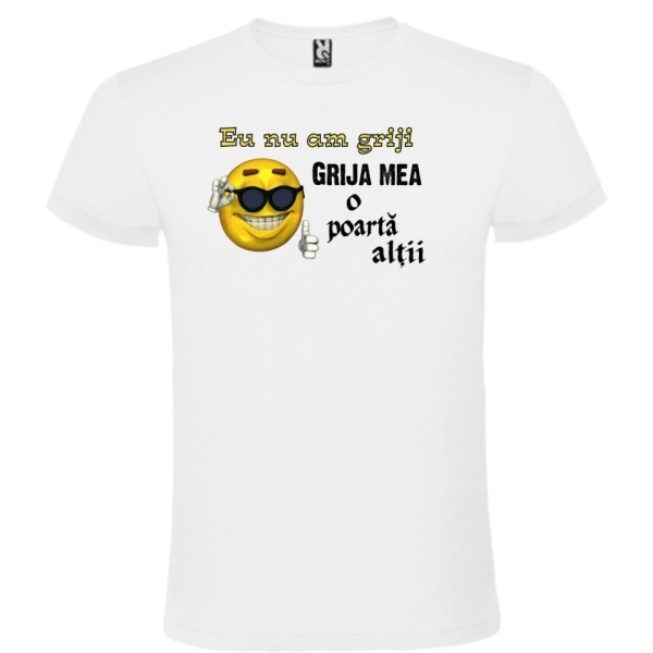 Tricou alb unisex personalizat , "eu nu am griji, grija mea o poarta altii", CRD PRINT