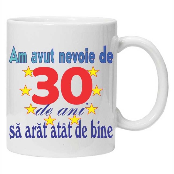 Cana personalizata "am avut nevoie de 30 de ani sa arat atat de bine", CRD PRINT