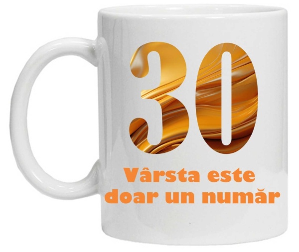 Cana personalizata cu imprimeu "varsta este doar un numar - varianta 2 - 30",CRD PRINT