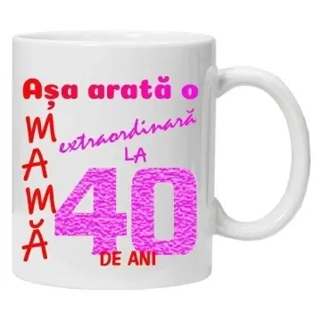 Cana inscriptionata cu textul "Asa arata o mama extraordinara la 40 de ani", CRD PRINT