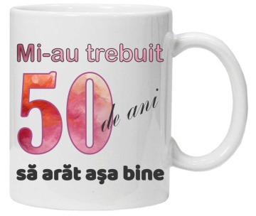 Cana personalizata cu imprimeu "Mi-au trebuit 50 de ani sa arat asa bine - 2", CRD PRINT - Img 1