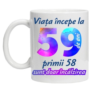 Cana personalizata " Viata incepe la ", 59 ani, CRD PRINT