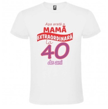 Tricou alb unisex personalizat , "Asa arata o mama extraordinara la 40 de ani", CRD PRINT
